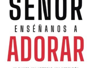 Señor Enséñanos a Adorar: Un Clamor, Una necesidad, Una Inspiración