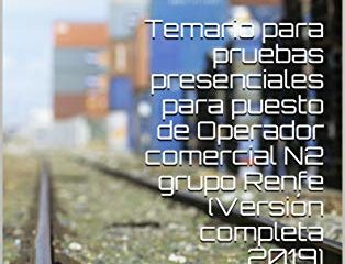 Temario para pruebas presenciales para puesto de Operador comercial N2 grupo Renfe (Versión completa 2019): Conocimiento sobre el grupo Renfe y actividad comercial 2019