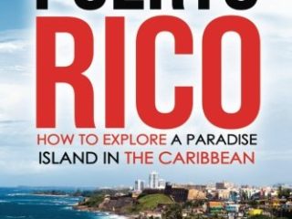 The Best of Travel Books Puerto Rico: How to Explore a Paradise Island in the Caribbean - Every Traveler’s Ultimate Puerto Rico Travel Guide for the Best Caribbean Vacation [Idioma Inglés]
