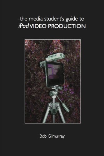 The Media Student's Guide to iPad Video Production (English Edition)