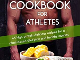 The Vegan Cookbook For Athletes: 45 high-protein delicious recipes for a plant-based diet plan and healthy muscle in bodybuilding, fitness and sports (English Edition)