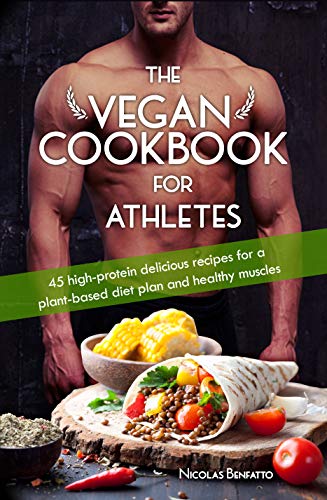 The Vegan Cookbook For Athletes: 45 high-protein delicious recipes for a plant-based diet plan and healthy muscle in bodybuilding, fitness and sports (English Edition)