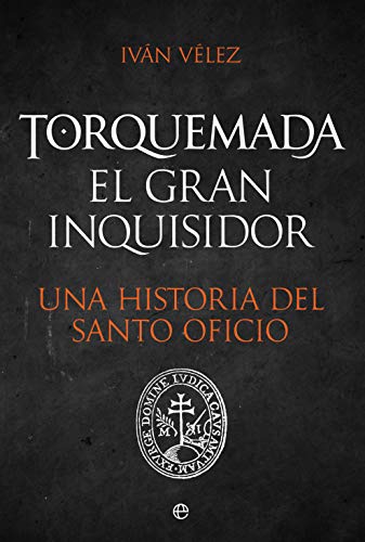 Torquemada. El gran inquisidor: Una historia del santo oficio