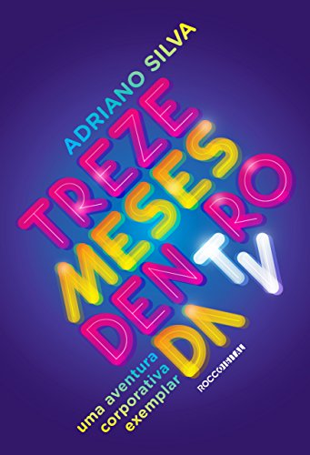 Treze meses dentro da TV: Uma aventura corporativa exemplar (Trilogia as memórias do primeiro tempo Livro 1) (Portuguese Edition)