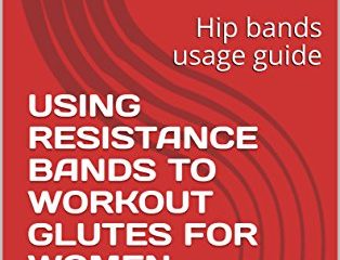 USING RESISTANCE BANDS TO WORKOUT GLUTES FOR WOMEN: Hip bands usage guide (English Edition)
